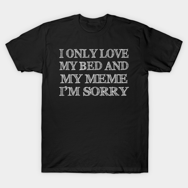 I Only Love My Bed And My Momma Funny Tshirt_MY MEME I Only Love My